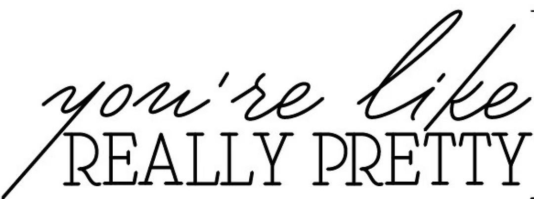 You're Like Really Pretty